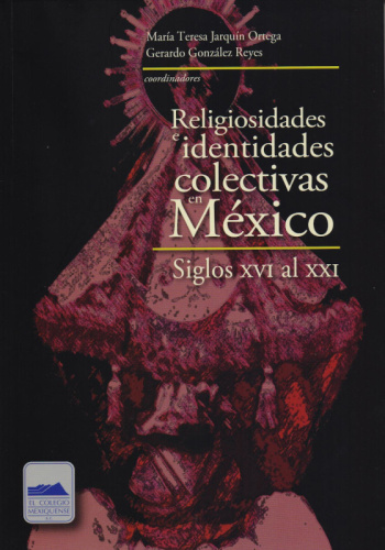 Religiosidades e identidades colectivas en México. Siglos XVI al XXI