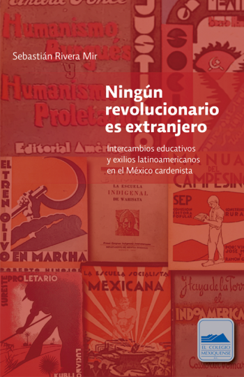 Ningún revolucionario es extranjero. Intercambios educativos y exilios latinoamericanos en el México cardenista