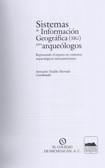 Sistemas de Información Geográfica (SIG) para arqueólogos. Repensando el espacio en contextos arqueológicos mesoamericanos