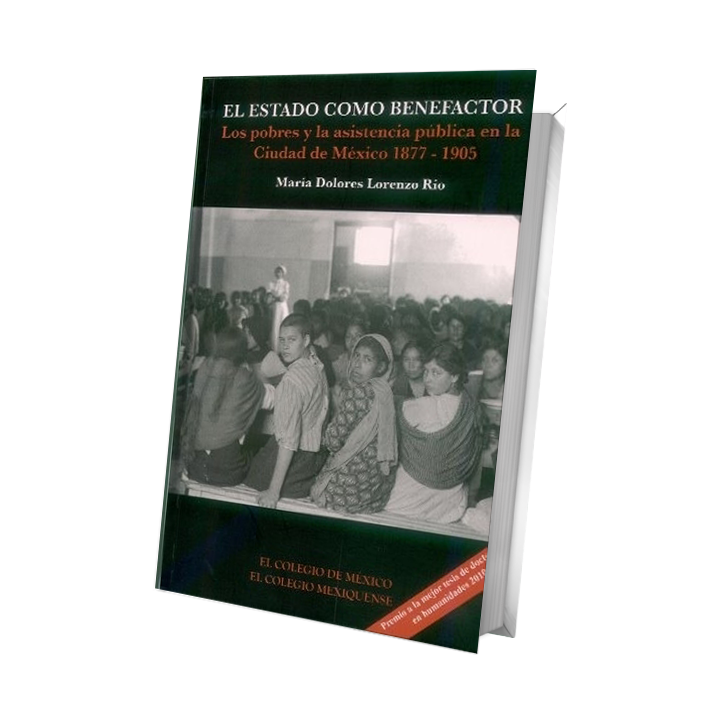 El Estado como benefactor. Los pobres y la asistencia pública en la Ciudad de México 1877 – 1905