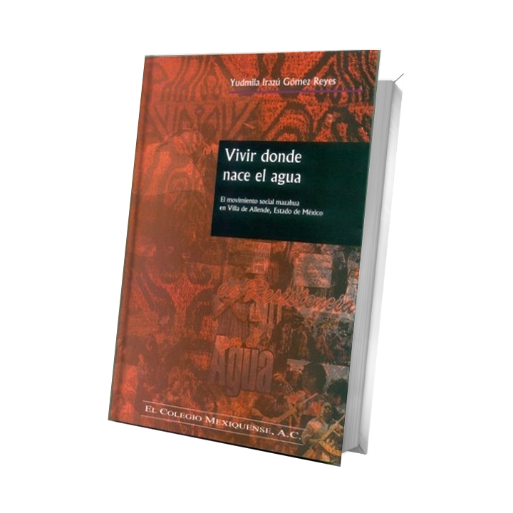 Vivir donde nace el agua. El movimiento social mazahua en Villa de Allende, Estado de México