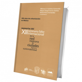 200 años de urbanización en México: Memorias del XII Seminario- Taller Internacional de la Red Mexicana de Ciudades hacia...