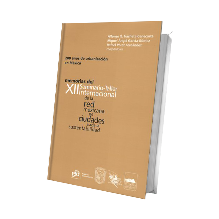 200 años de urbanización en México: Memorias del XII Seminario- Taller Internacional de la Red Mexicana de Ciudades hacia...