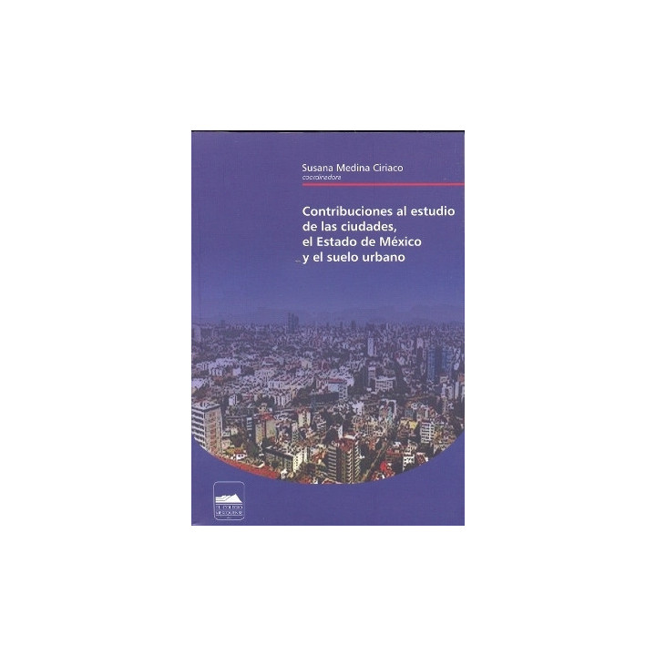 Contribuciones al estudio de las ciudades, el Estado de México y el suelo urbano