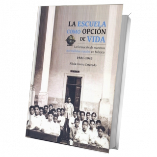 La escuela como opción de vida. La formación de maestros normalistas rurales en México, 1921-1945