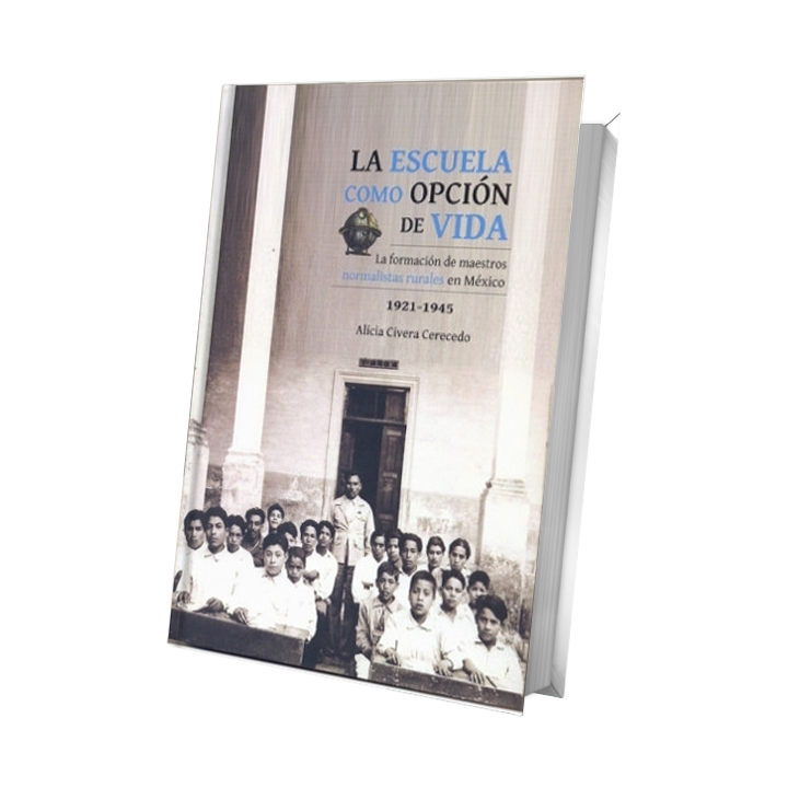 La escuela como opción de vida. La formación de maestros normalistas rurales en México, 1921-1945