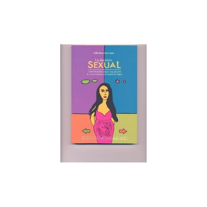 La decisión SEXUAL. Comportamiento sexual y reproductivo de mujeres jóvenes en la ciudad de México