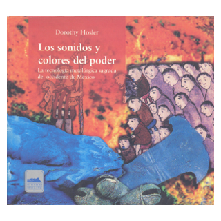 Los sonidos y colores del poder. La tecnología metalúrgica sagrada del occidente de México