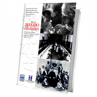 El Auxilio en las ciudades. Instituciones, actores y modelos de protección social: Argentina y México, siglos XIX y XX