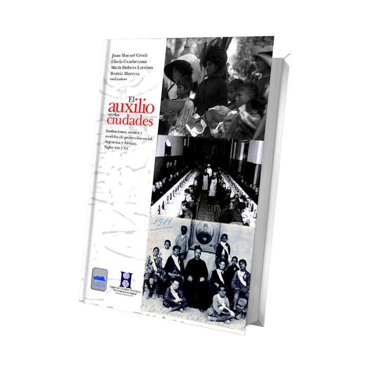 El Auxilio en las ciudades. Instituciones, actores y modelos de protección social: Argentina y México, siglos XIX y XX