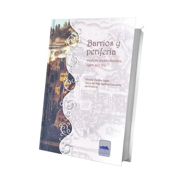 Barrios y periferias: espacios socioculturales, siglos XVI-XXI