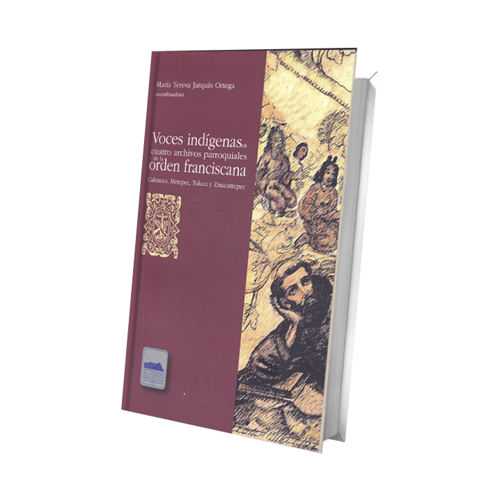 Voces indígenas en cuatro archivos parroquiales de la orden franciscana. Calimaya, Metepec, Toluca y Zinacantepec