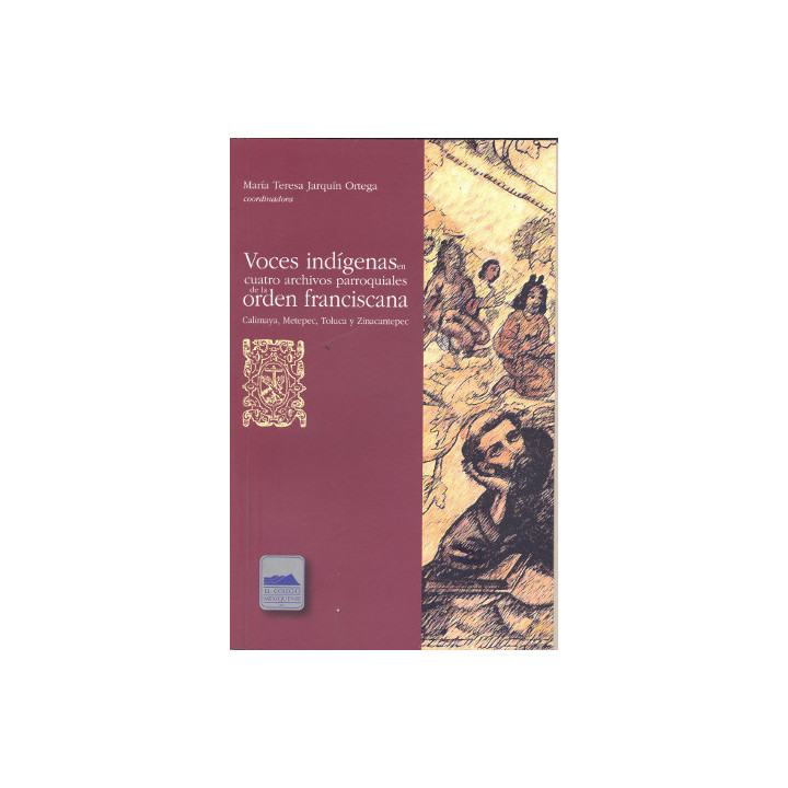 Voces indígenas en cuatro archivos parroquiales de la orden franciscana. Calimaya, Metepec, Toluca y Zinacantepec