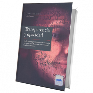 Transparencia y opacidad. Mediciones y prácticas organizacionales en municipios. Ilustrado con casos del Estado de México