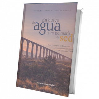 En busca de agua para no morir de sed. Fray Francisco Tembleque y la construcción del acueducto de Otumba y Zempoala