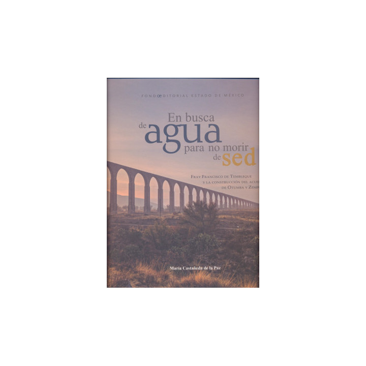 En busca de agua para no morir de sed. Fray Francisco Tembleque y la construcción del acueducto de Otumba y Zempoala