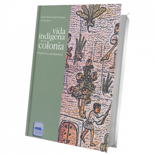 Vida indígena en la Colonia. Perspectivas etnohistóricas