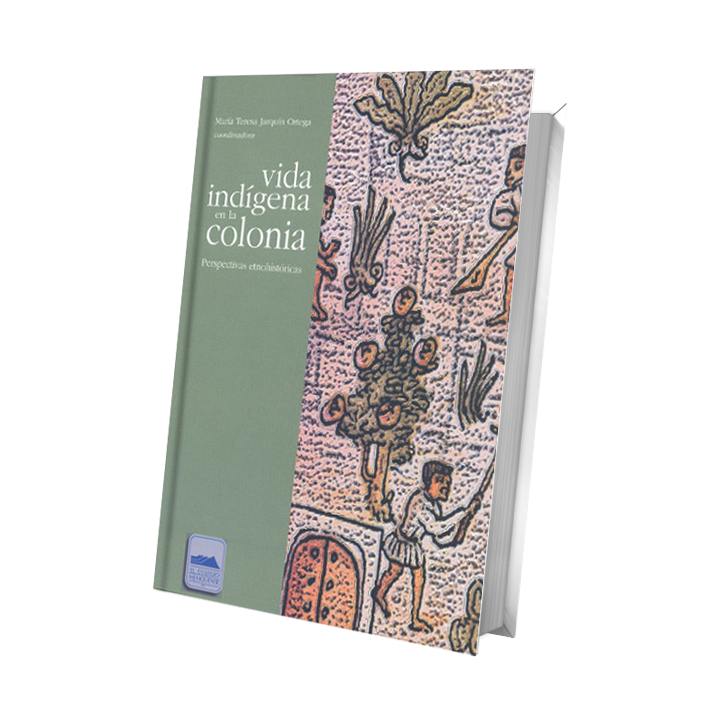 Vida indígena en la Colonia. Perspectivas etnohistóricas