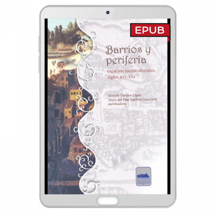 Barrios y periferias: espacios socioculturales, siglos XVI-XXI