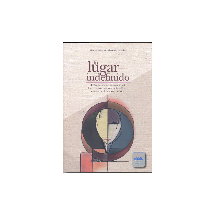 Un lugar indefinido. El género en la agenda municipal. La reconstrucción local de la política nacional en el Estado de México.