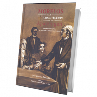 Morelos y la Constitución de Apatzingan. Expresión del humanismo revolucionario Con prólogo de Víctor Humberto Benítez Treviño