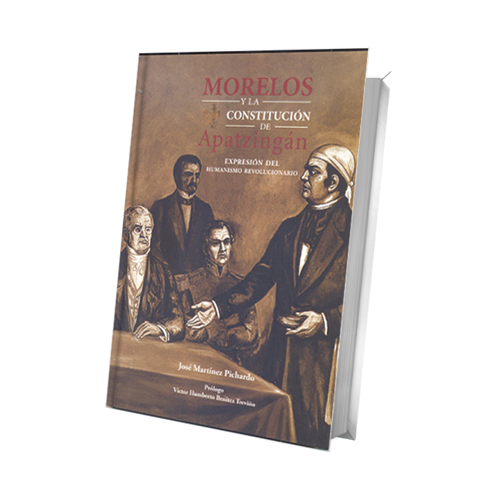 Morelos y la Constitución de Apatzingan. Expresión del humanismo revolucionario Con prólogo de Víctor Humberto Benítez Treviño