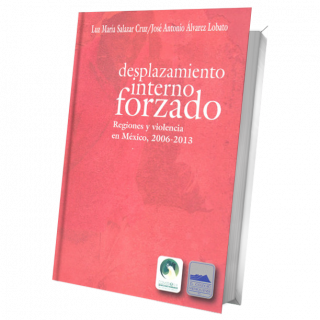 Desplazamiento interno forzado. Regiones y violencia en México, 2006 - 2013