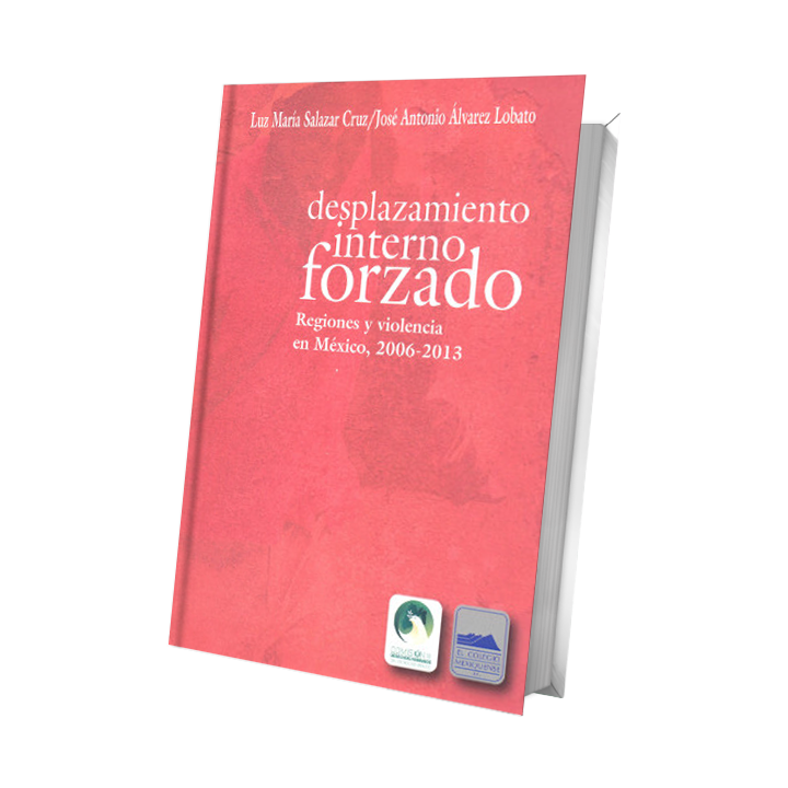 Desplazamiento interno forzado. Regiones y violencia en México, 2006 - 2013