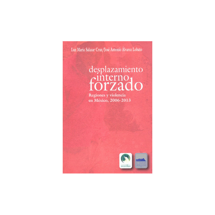 Desplazamiento interno forzado. Regiones y violencia en México, 2006 - 2013