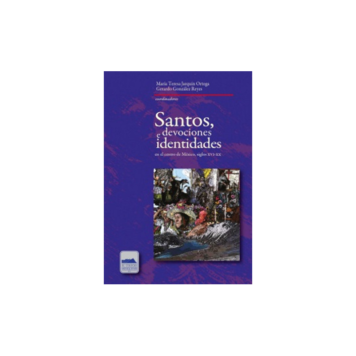 Santos, devociones e identidades en el centro de México, siglos XVI-XX