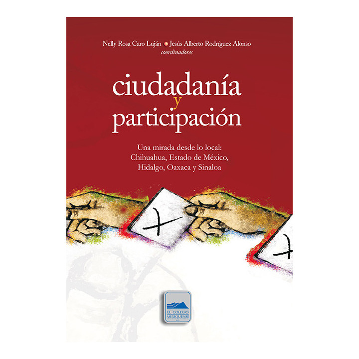 Ciudadanía y participación. Una mirada desde lo local: Chihuahua, Estado de México, Hidalgo, Oaxaca y Sinaloa