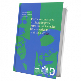 Prácticas editoriales y cultura impresa entre los intelectuales latinoamericanos en el siglo XX