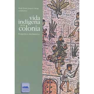 Vida indígena en la Colonia. Perspectivas etnohistóricas