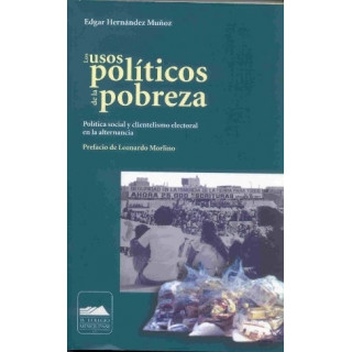 Los usos políticos de la pobreza. Política social y clientelismo electoral en la alternancia