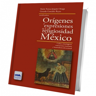Orígenes y expresiones de la religiosidad en México. Cultos cristológicos, veneraciones...
