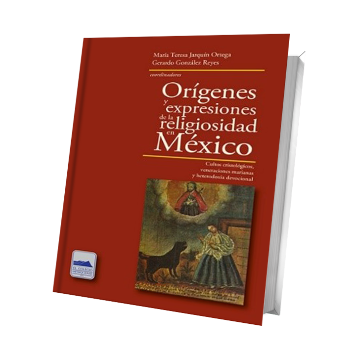 Orígenes y expresiones de la religiosidad en México. Cultos cristológicos, veneraciones...