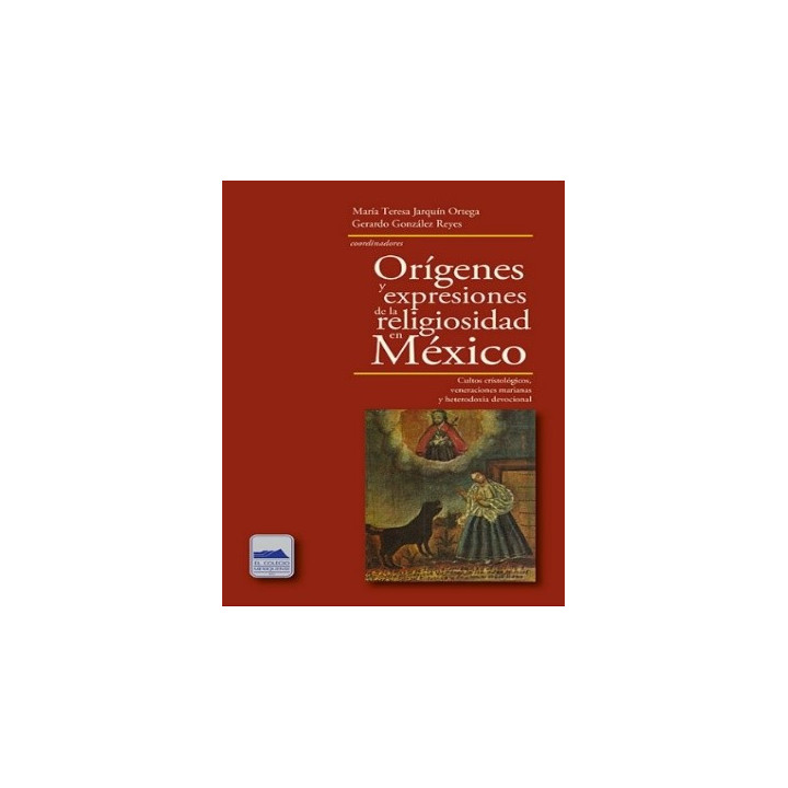 Orígenes y expresiones de la religiosidad en México. Cultos cristológicos, veneraciones...