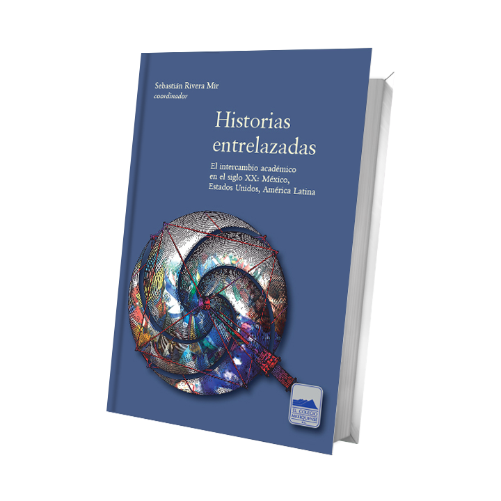 Historias entrelazadas. El intercambio académico en el siglo xx: México, Estados Unidos, América Latina