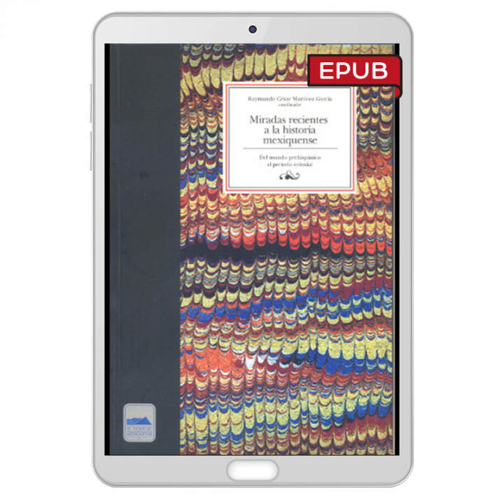 Miradas recientes a la historia mexiquense. Del mundo prehispánico al periodo colonial