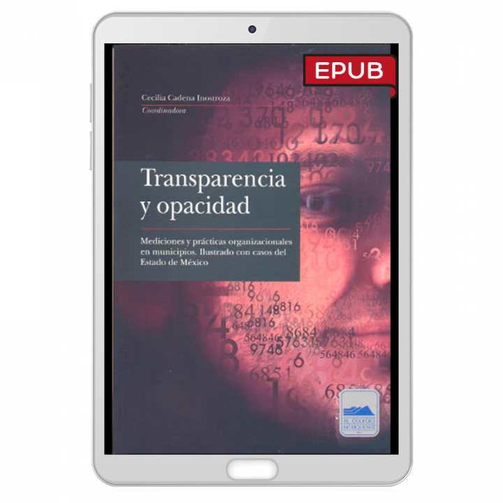 Transparencia y opacidad. Mediciones y prácticas organizacionales en municipios. Ilustrado con casos del Estado de México