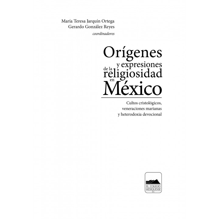 Orígenes y expresiones de la religiosidad en México. Cultos cristológicos, veneraciones...
