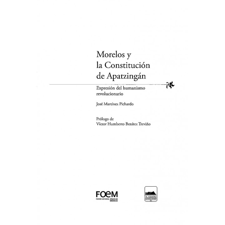 Morelos y la Constitución de Apatzingan. Expresión del humanismo revolucionario Con prólogo de Víctor Humberto Benítez Treviño