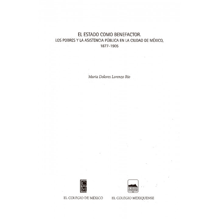El Estado como benefactor. Los pobres y la asistencia pública en la Ciudad de México 1877 – 1905