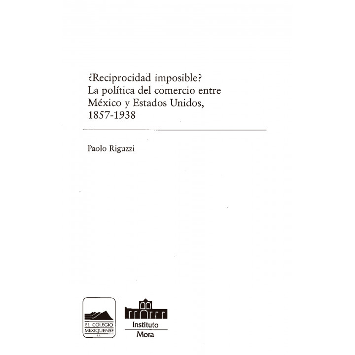 ¿Reciprocidad imposible? La política del comercio entre México y Estados Unidos, 1857-1938