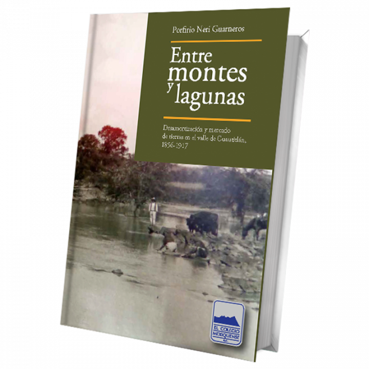 Entre montes y lagunas. Desamortización y mercado de tierras en el valle de Cuautitlán, 1856 - 1917