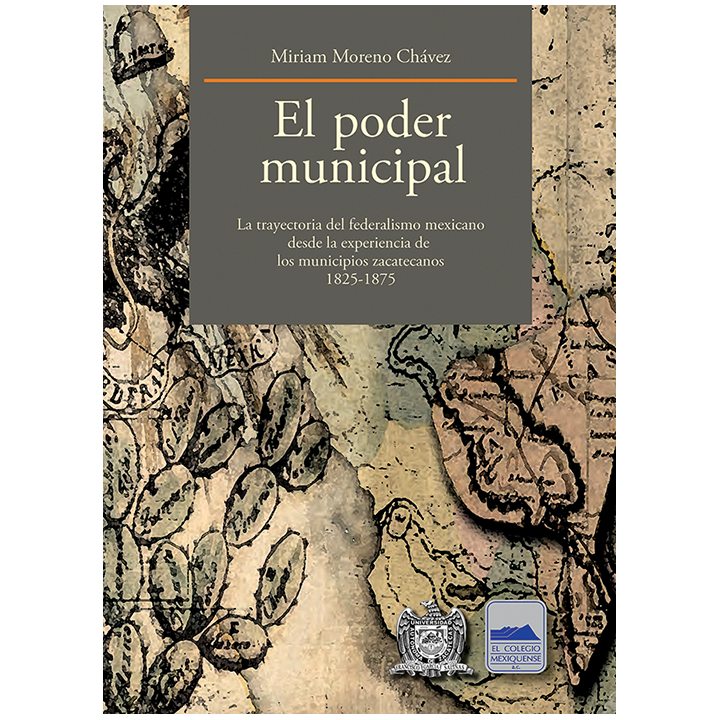 El poder municipal. La trayectoria del federalismo mexicano desde la experiencia de los municipios zacatecanos 1825-1975