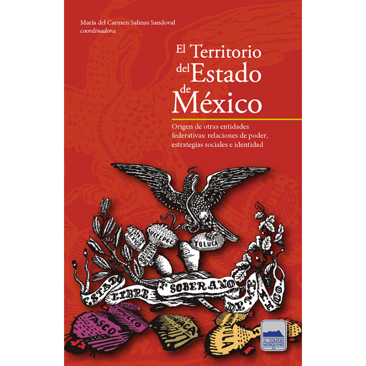 El Territorio del Estado de México. Origen de otras entidades federativas: relaciones de poder, estrategias sociales e identidad