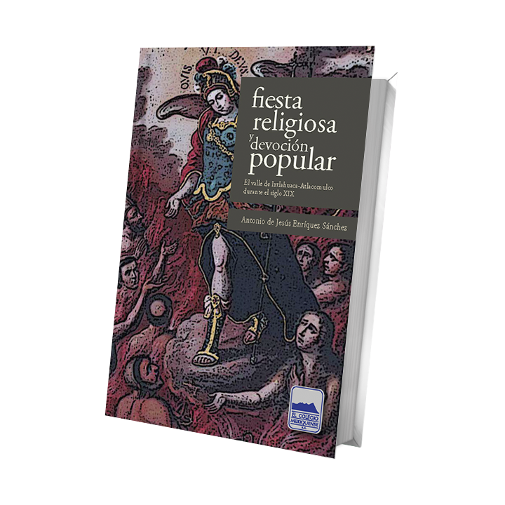 Fiesta religiosa y devoción popular. El valle de Ixtlahuaca-Atlacomulco durante el siglo XIX
