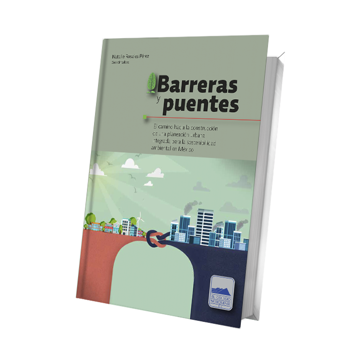 Barreras y puentes. El camino hacia la construcción de una planeación urbana integrada por la sostenibilidad ambiental en México