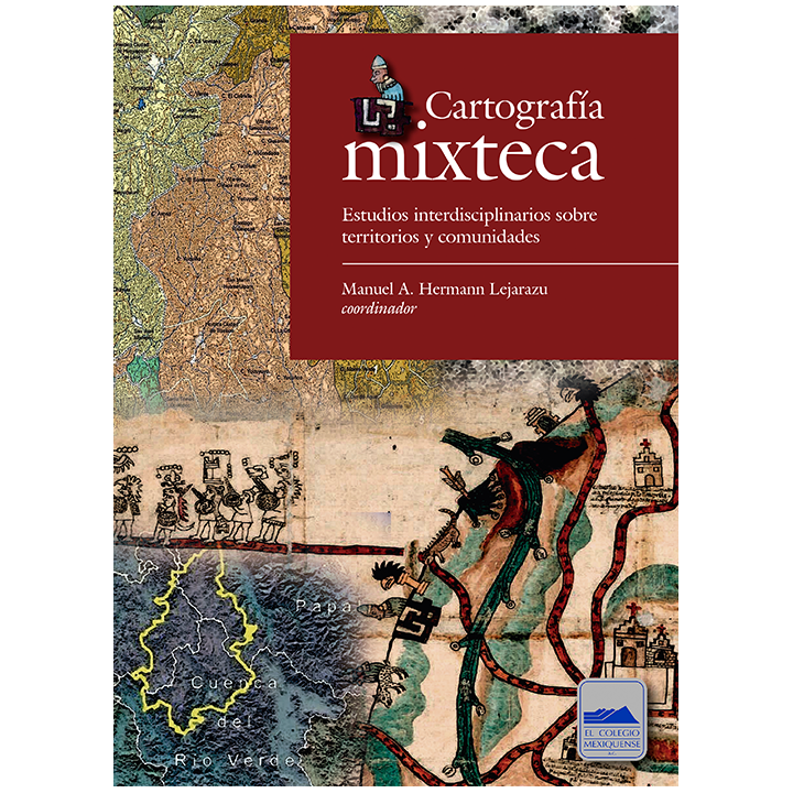 Cartografía mixteca. Estudios interdisciplinarios sobre territorios y comunidades